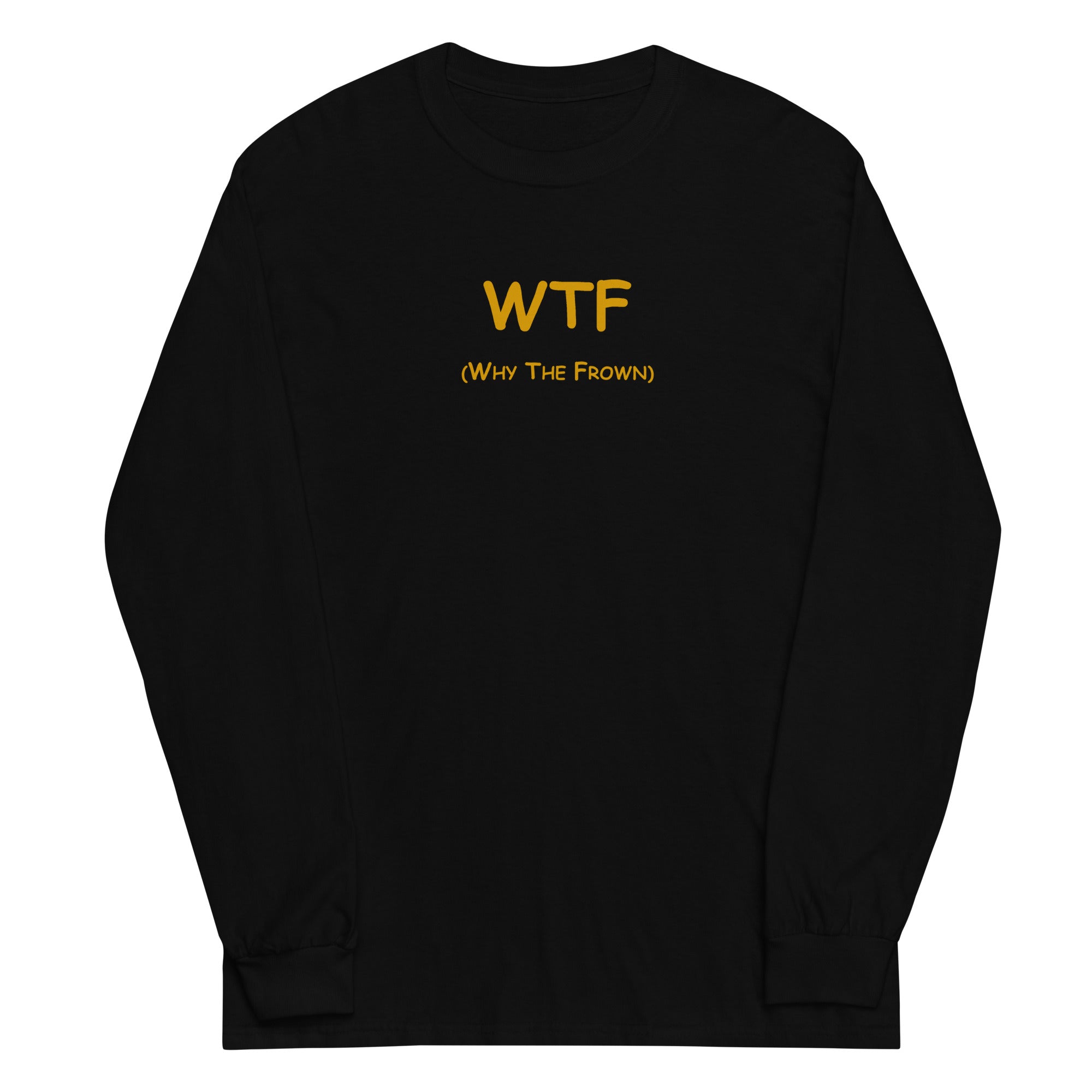 WTF (Why The Frown)  Long Sleeve Shirt
